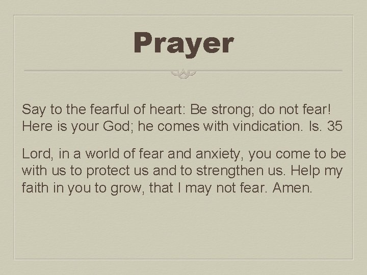 Prayer Say to the fearful of heart: Be strong; do not fear! Here is