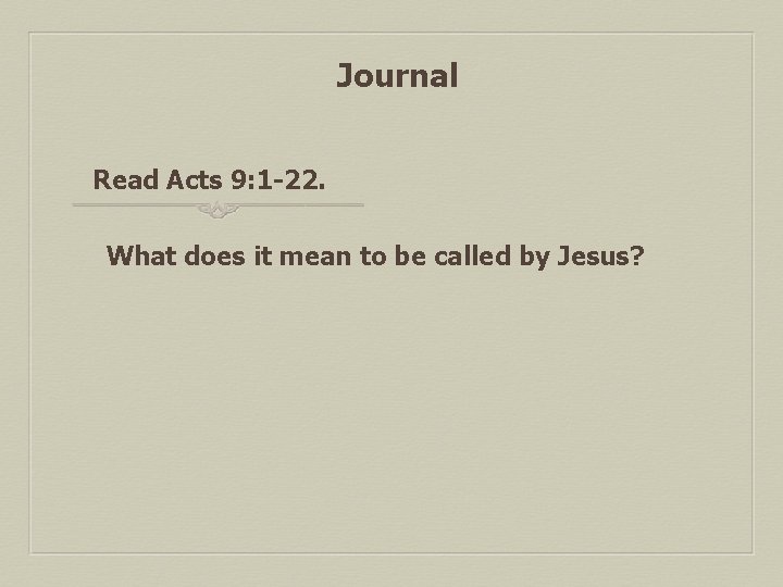 Journal Read Acts 9: 1 -22. What does it mean to be called by