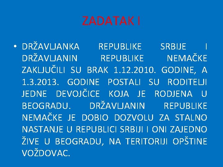 ZADATAK I • DRŽAVLJANKA REPUBLIKE SRBIJE I DRŽAVLJANIN REPUBLIKE NEMAČKE ZAKLJUČILI SU BRAK 1.