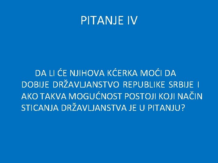 PITANJE IV DA LI ĆE NJIHOVA KĆERKA MOĆI DA DOBIJE DRŽAVLJANSTVO REPUBLIKE SRBIJE I