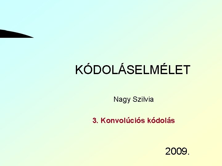 KÓDOLÁSELMÉLET Nagy Szilvia 3. Konvolúciós kódolás 2009. 