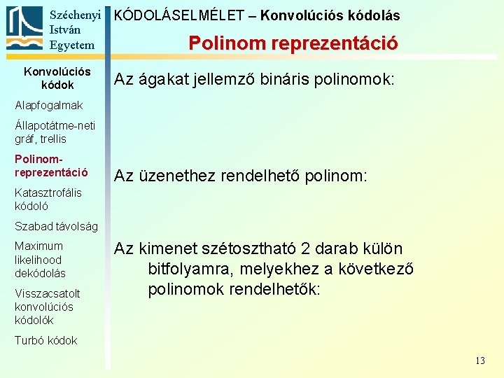 Széchenyi KÓDOLÁSELMÉLET – Konvolúciós kódolás István Egyetem Polinom reprezentáció Konvolúciós kódok Az ágakat jellemző