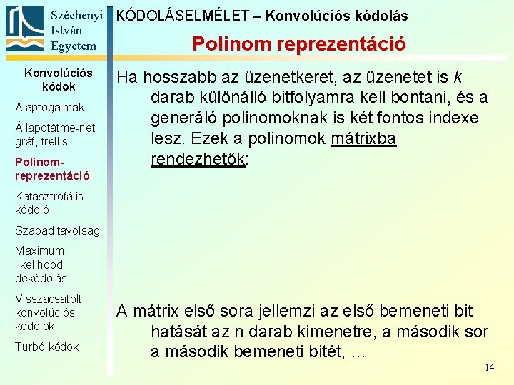 Széchenyi KÓDOLÁSELMÉLET – Konvolúciós kódolás István Egyetem Polinom reprezentáció Konvolúciós kódok Alapfogalmak Állapotátme-neti gráf,