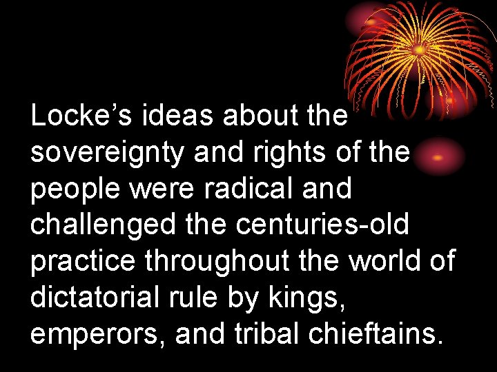 Locke’s ideas about the sovereignty and rights of the people were radical and challenged