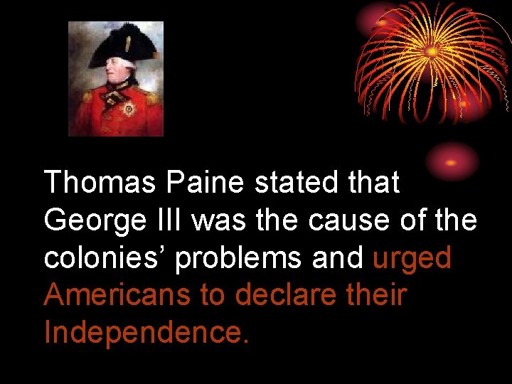Thomas Paine stated that George III was the cause of the colonies’ problems and