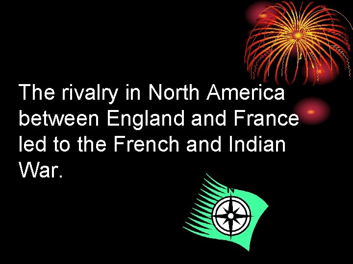 The rivalry in North America between England France led to the French and Indian