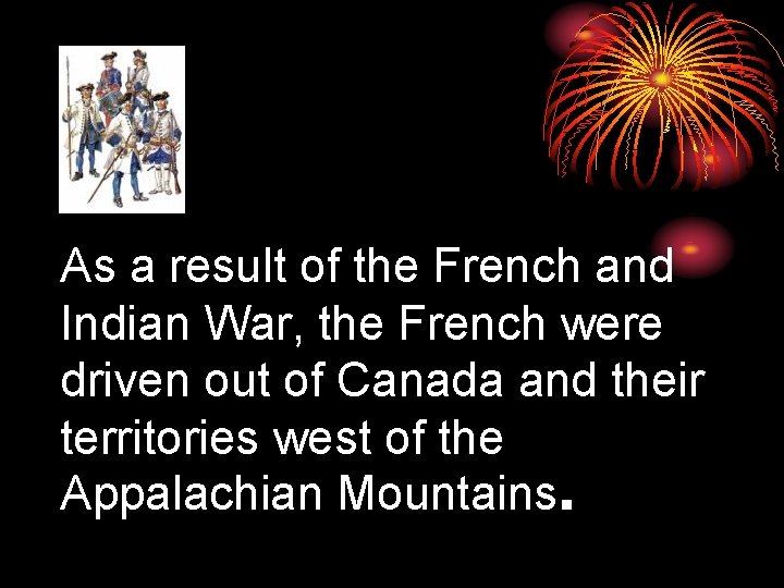 As a result of the French and Indian War, the French were driven out