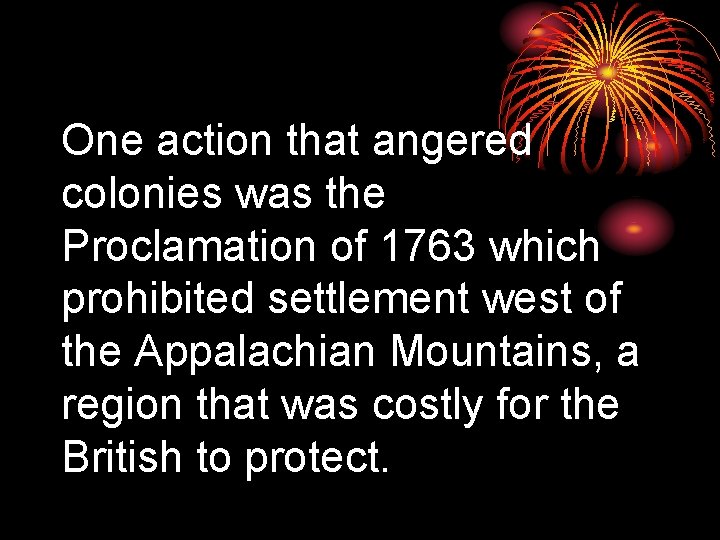 One action that angered colonies was the Proclamation of 1763 which prohibited settlement west