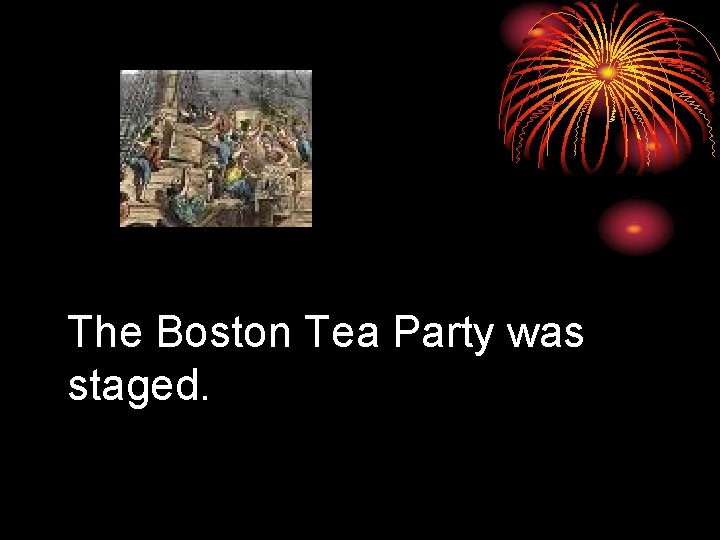 The Boston Tea Party was staged. 