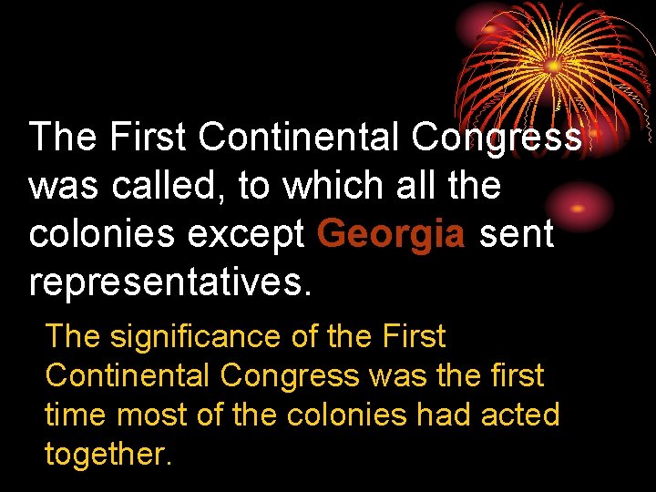 The First Continental Congress was called, to which all the colonies except Georgia sent