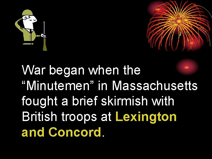 War began when the “Minutemen” in Massachusetts fought a brief skirmish with British troops