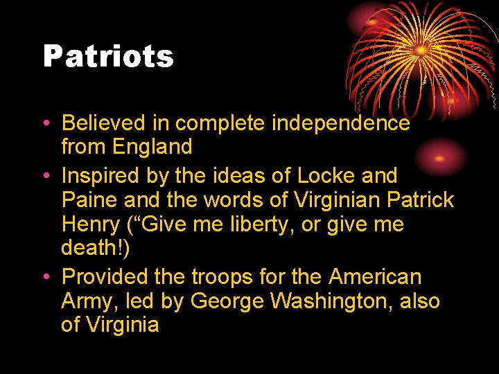 Patriots • Believed in complete independence from England • Inspired by the ideas of