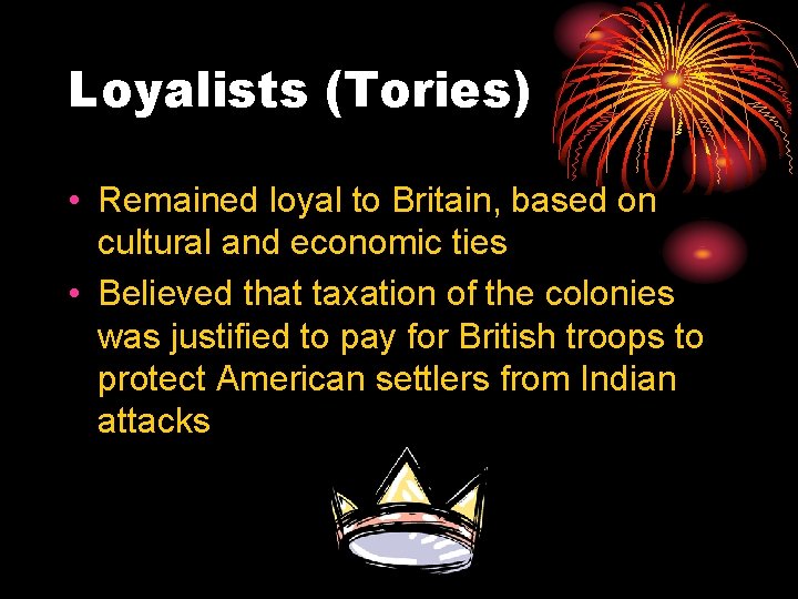 Loyalists (Tories) • Remained loyal to Britain, based on cultural and economic ties •