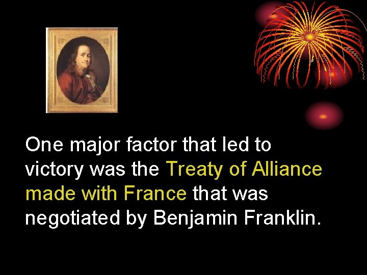 One major factor that led to victory was the Treaty of Alliance made with