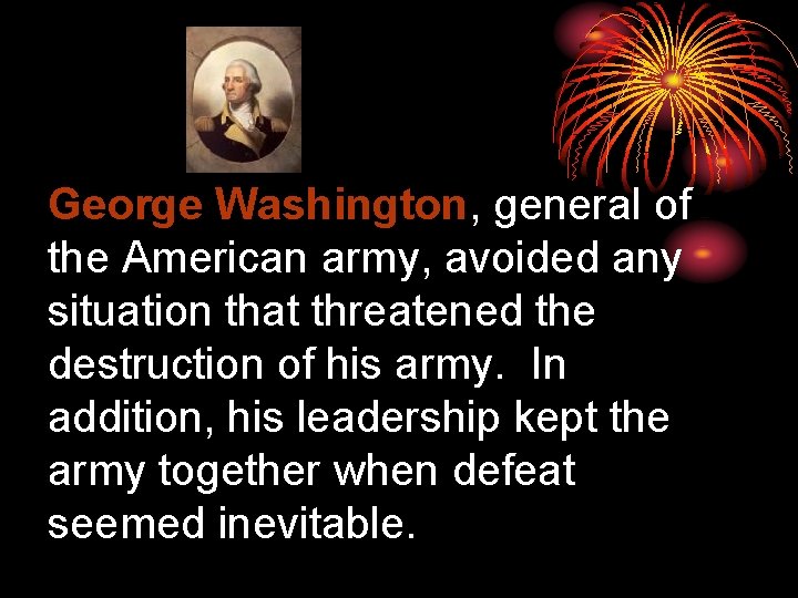 George Washington, general of the American army, avoided any situation that threatened the destruction