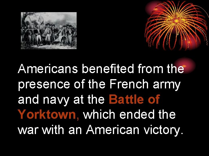 Americans benefited from the presence of the French army and navy at the Battle