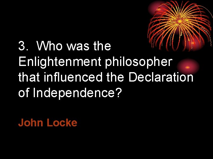 3. Who was the Enlightenment philosopher that influenced the Declaration of Independence? John Locke