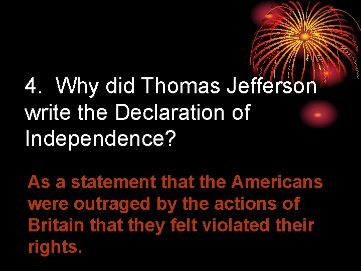 4. Why did Thomas Jefferson write the Declaration of Independence? As a statement that