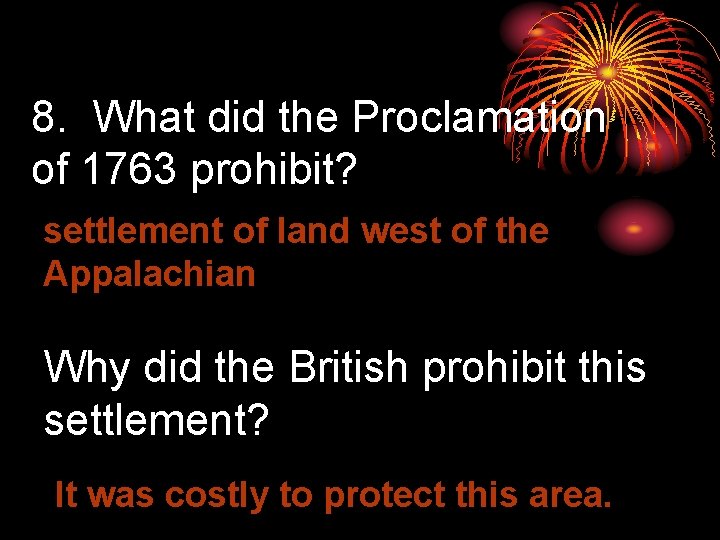 8. What did the Proclamation of 1763 prohibit? settlement of land west of the