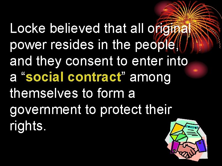 Locke believed that all original power resides in the people, and they consent to