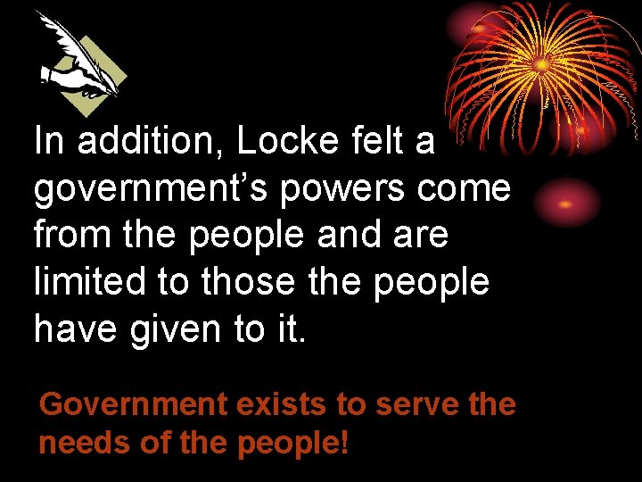 In addition, Locke felt a government’s powers come from the people and are limited