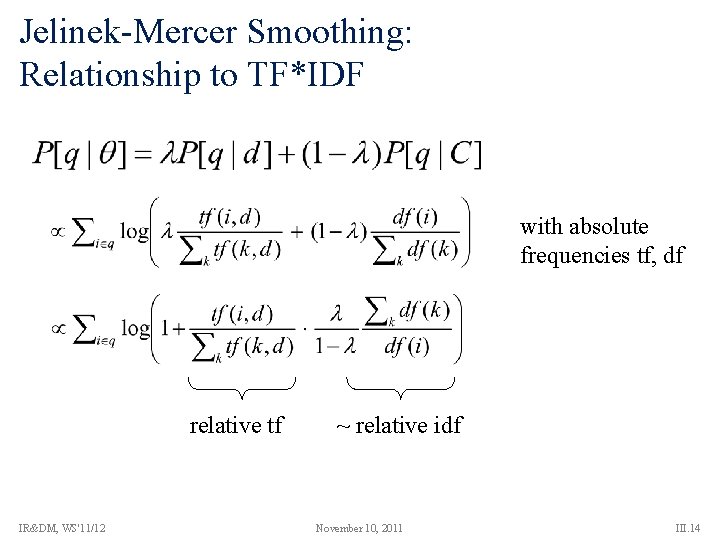 Jelinek-Mercer Smoothing: Relationship to TF*IDF with absolute frequencies tf, df relative tf IR&DM, WS'11/12