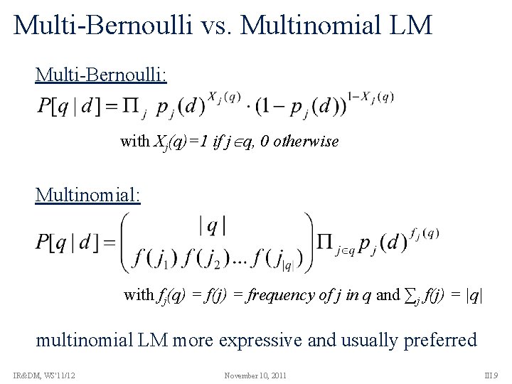 Multi-Bernoulli vs. Multinomial LM Multi-Bernoulli: with Xj(q)=1 if j q, 0 otherwise Multinomial: with