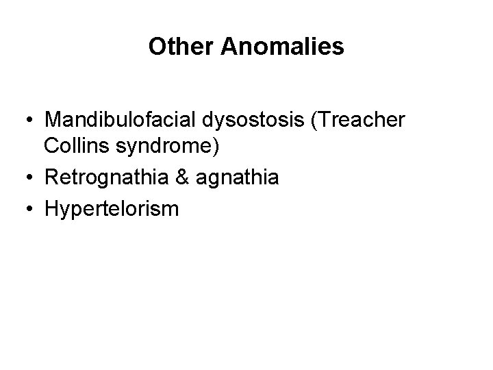 Other Anomalies • Mandibulofacial dysostosis (Treacher Collins syndrome) • Retrognathia & agnathia • Hypertelorism