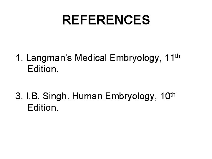 REFERENCES 1. Langman’s Medical Embryology, 11 th Edition. 3. I. B. Singh. Human Embryology,