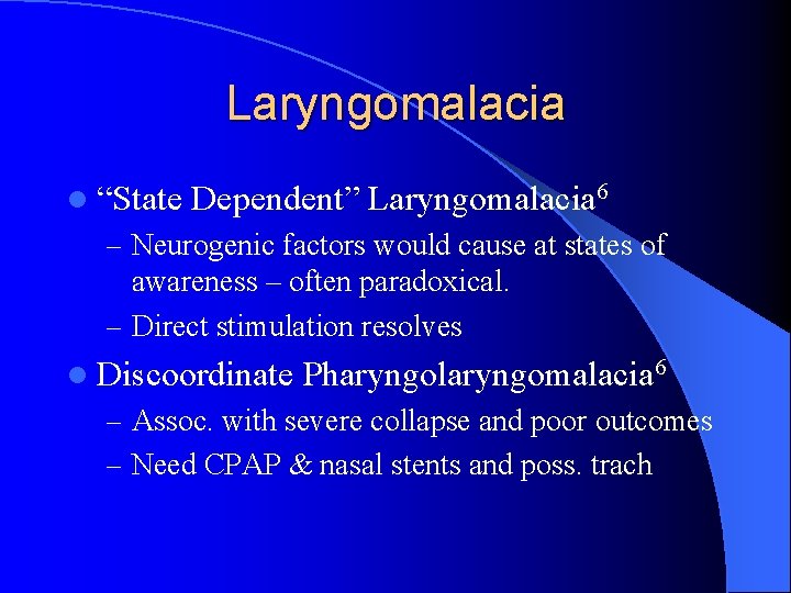 Laryngomalacia l “State Dependent” Laryngomalacia 6 – Neurogenic factors would cause at states of