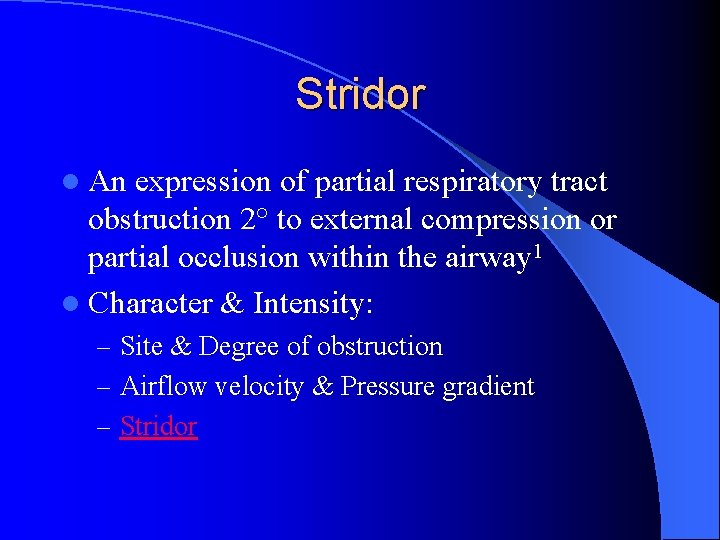 Stridor l An expression of partial respiratory tract obstruction 2° to external compression or