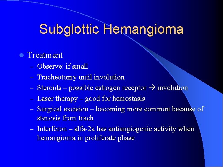 Subglottic Hemangioma l Treatment – Observe: if small – Tracheotomy until involution – Steroids