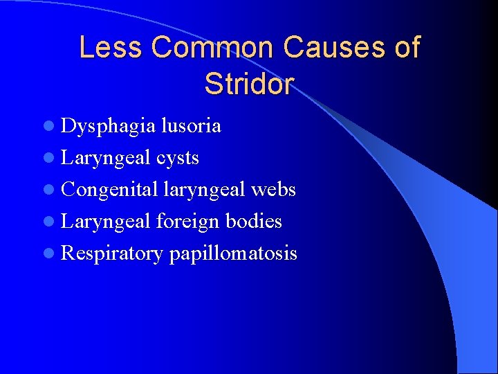 Less Common Causes of Stridor l Dysphagia lusoria l Laryngeal cysts l Congenital laryngeal