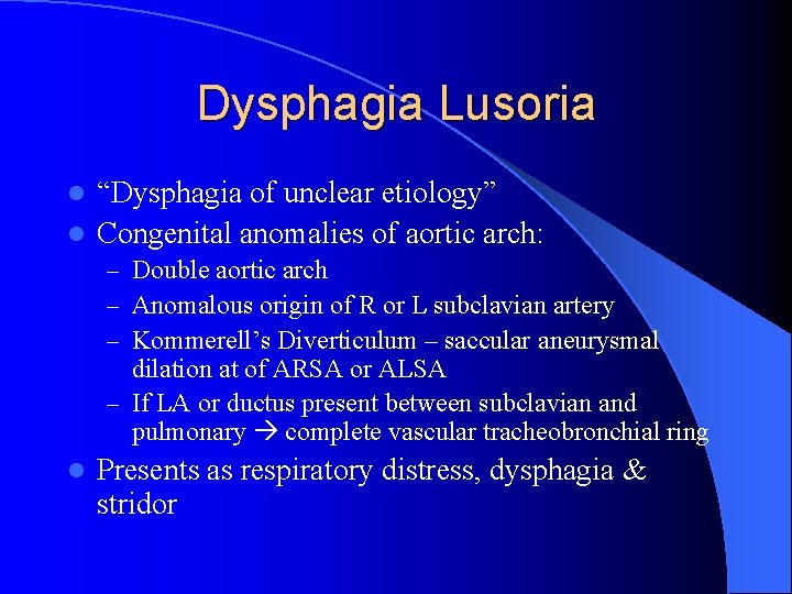 Dysphagia Lusoria “Dysphagia of unclear etiology” l Congenital anomalies of aortic arch: l –