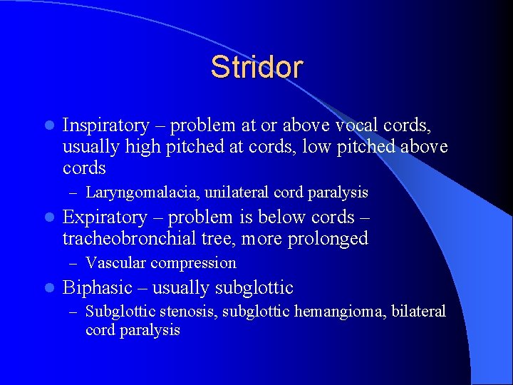 Stridor l Inspiratory – problem at or above vocal cords, usually high pitched at