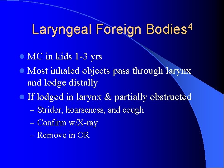 Laryngeal Foreign Bodies 4 l MC in kids 1 -3 yrs l Most inhaled