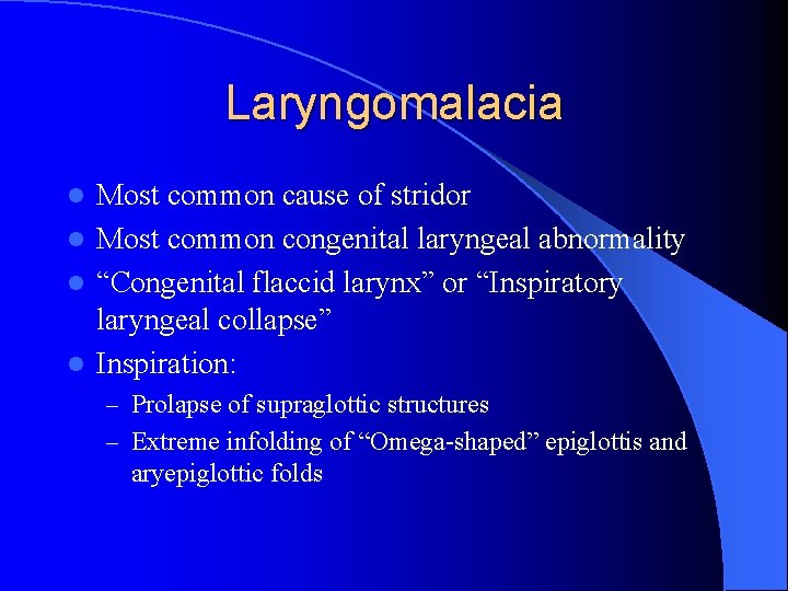 Laryngomalacia Most common cause of stridor l Most common congenital laryngeal abnormality l “Congenital