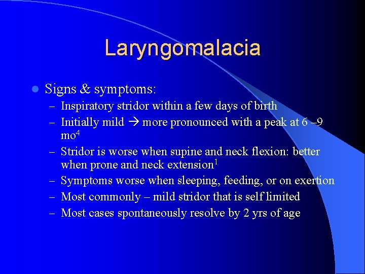 Laryngomalacia l Signs & symptoms: – Inspiratory stridor within a few days of birth