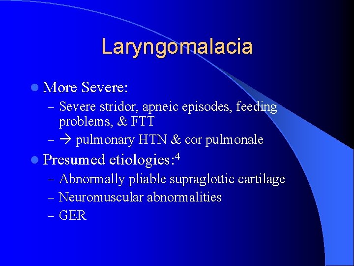 Laryngomalacia l More Severe: – Severe stridor, apneic episodes, feeding problems, & FTT –