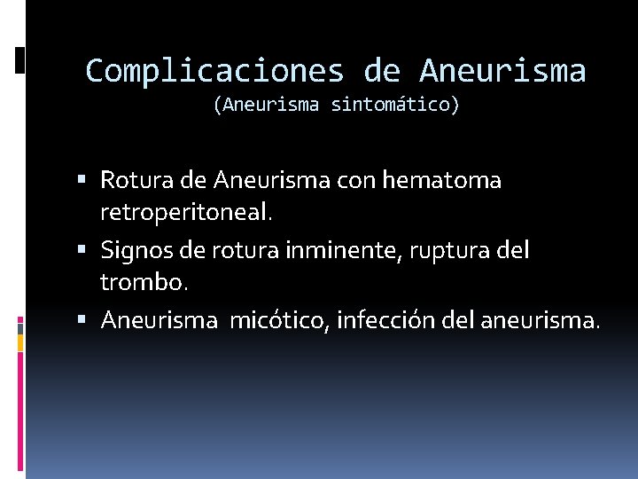 Complicaciones de Aneurisma (Aneurisma sintomático) Rotura de Aneurisma con hematoma retroperitoneal. Signos de rotura