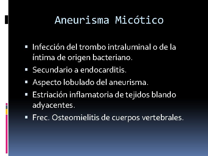 Aneurisma Micótico Infección del trombo intraluminal o de la íntima de origen bacteriano. Secundario