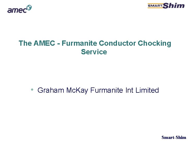 The AMEC - Furmanite Conductor Chocking Service • Graham Mc. Kay Furmanite Int Limited The AMEC - Furmanite Conductor Chocking Service • Graham Mc. Kay Furmanite Int Limited