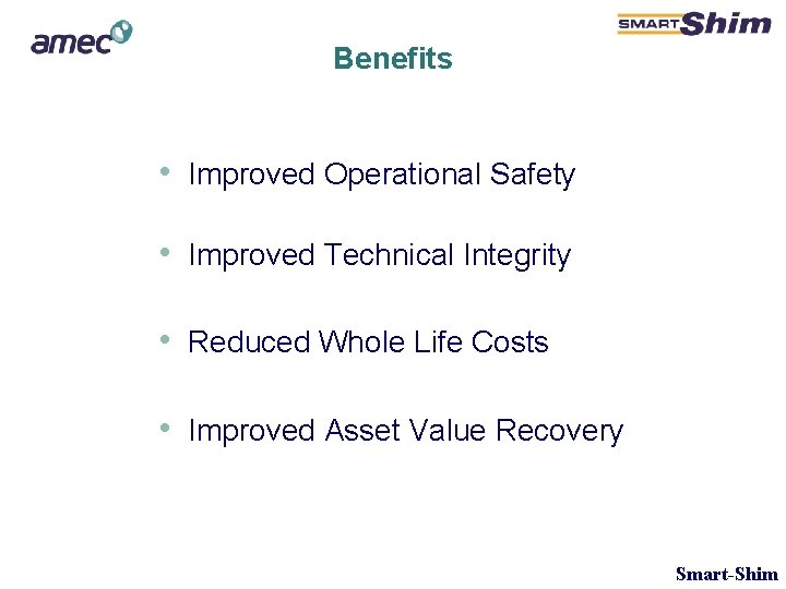 Benefits • Improved Operational Safety • Improved Technical Integrity • Reduced Whole Life Costs Benefits • Improved Operational Safety • Improved Technical Integrity • Reduced Whole Life Costs