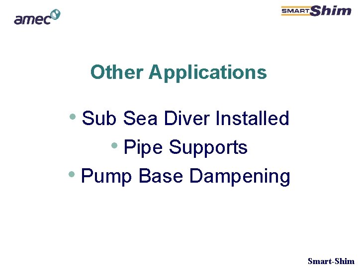 Other Applications • Sub Sea Diver Installed • Pipe Supports • Pump Base Dampening Other Applications • Sub Sea Diver Installed • Pipe Supports • Pump Base Dampening
