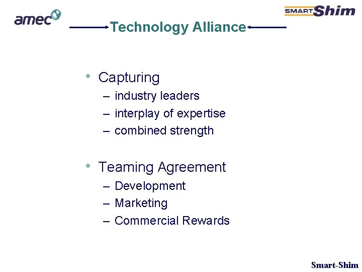 Technology Alliance • Capturing – industry leaders – interplay of expertise – combined strength Technology Alliance • Capturing – industry leaders – interplay of expertise – combined strength