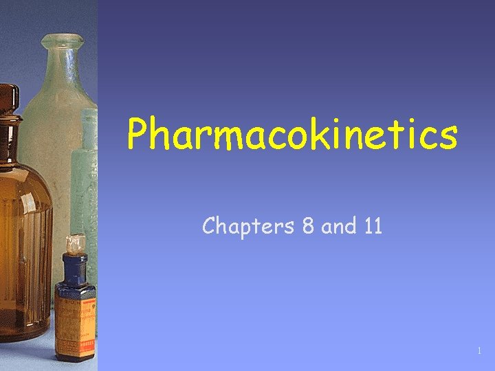 Pharmacokinetics Chapters 8 and 11 1 