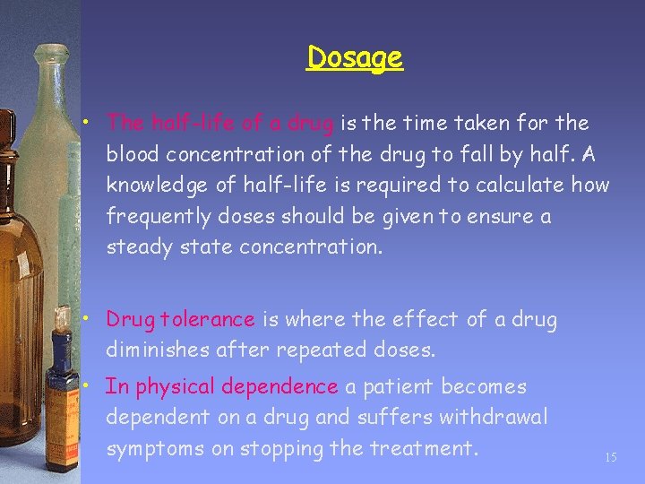 Dosage • The half-life of a drug is the time taken for the blood