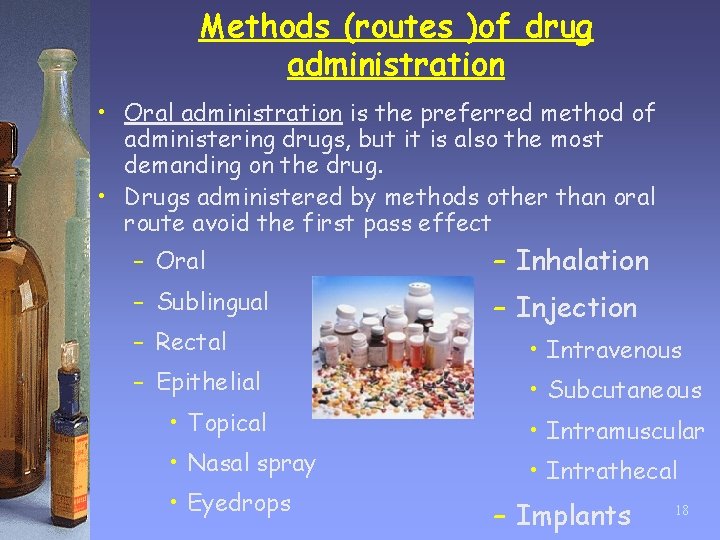 Methods (routes )of drug administration • Oral administration is the preferred method of administering