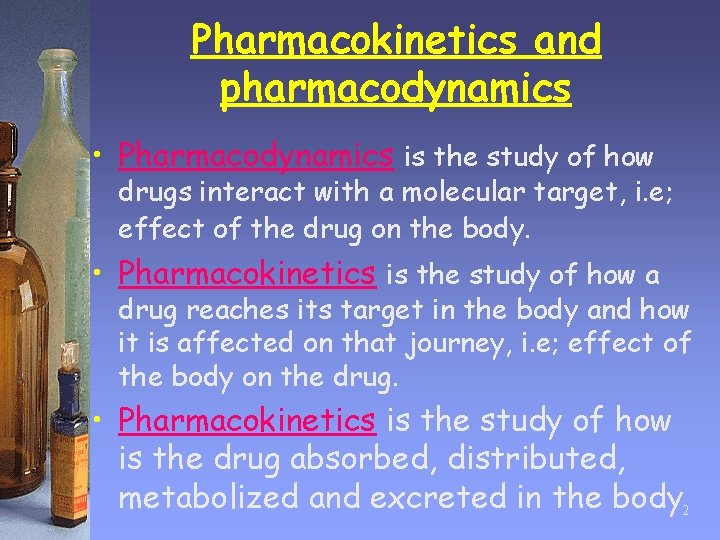 Pharmacokinetics and pharmacodynamics • Pharmacodynamics is the study of how drugs interact with a