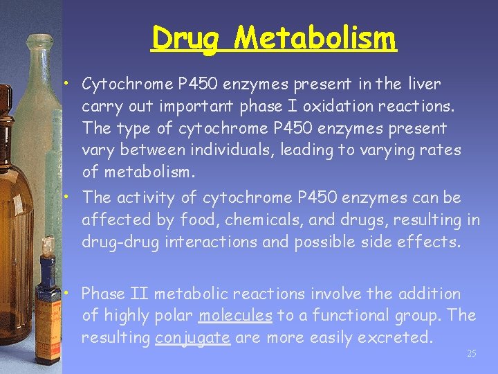 Drug Metabolism • Cytochrome P 450 enzymes present in the liver carry out important